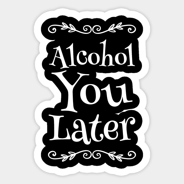 Alcohol You Later Sticker by captainmood